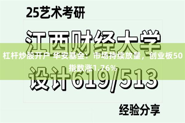 杠杆炒股开户 华安基金：市场持续放量，创业板50指数涨1.76%