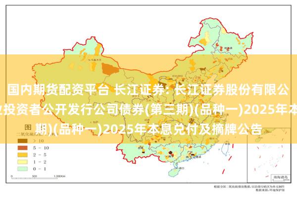 国内期货配资平台 长江证券: 长江证券股份有限公司2022年面向专业投资者公开发行公司债券(第三期)(品种一)2025年本息兑付及摘牌公告